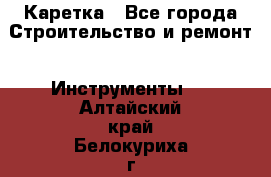 Каретка - Все города Строительство и ремонт » Инструменты   . Алтайский край,Белокуриха г.